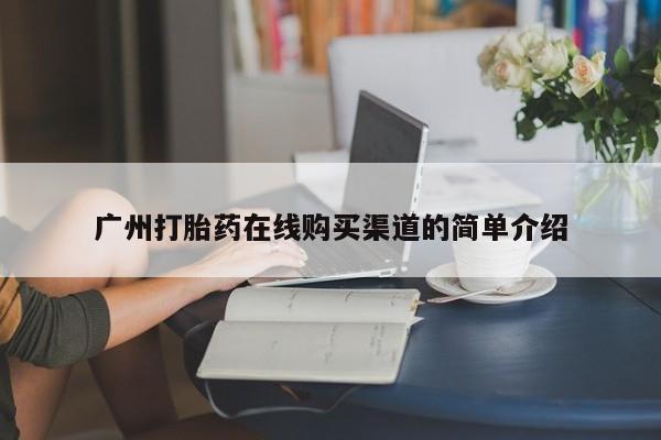 打胎药私人店图片广州打胎药在线购买渠道的简单介绍
