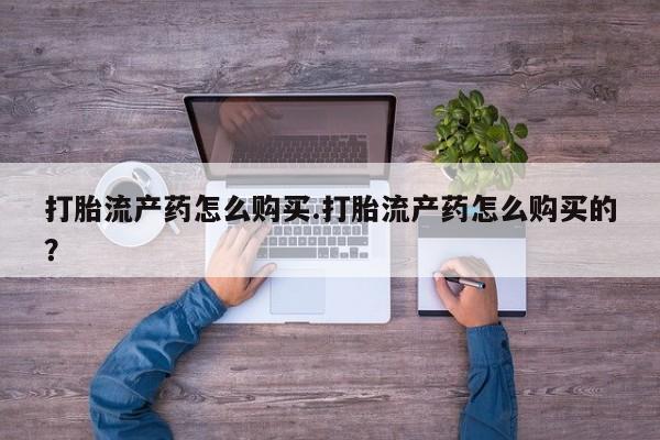 打胎药私人店图片打胎流产药怎么购买.打胎流产药怎么购买的？